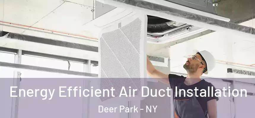  Energy Efficient Air Duct Installation Deer Park - NY